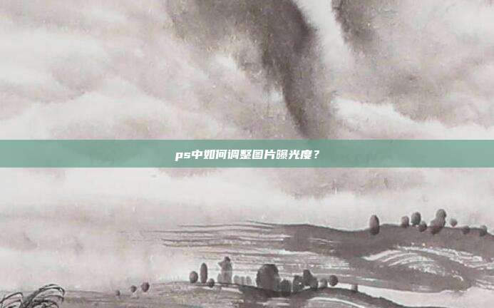 ps中如何调整图片曝光度？