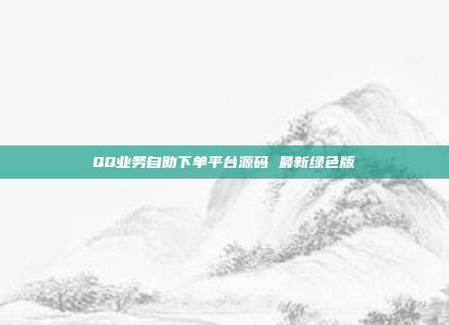 QQ业务自助下单平台源码 最新绿色版