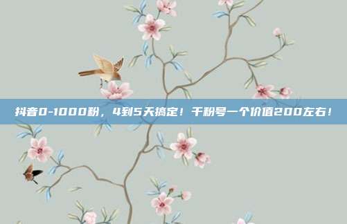 抖音0-1000粉，4到5天搞定！千粉号一个价值200左右！