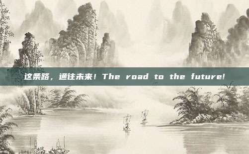 这条路,通往未来!The road to the future!