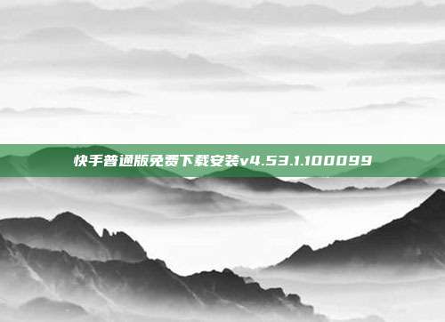 快手普通版免费下载安装v4.53.1.100099