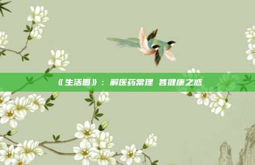 《生活圈》：解医药常理 答健康之惑