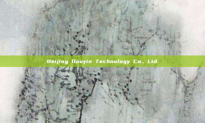 Beijing Douyin Technology Co., Ltd.