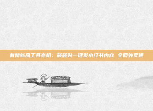 有赞新品工具亮相:碰碰贴一键发小红书内容 全网外卖通