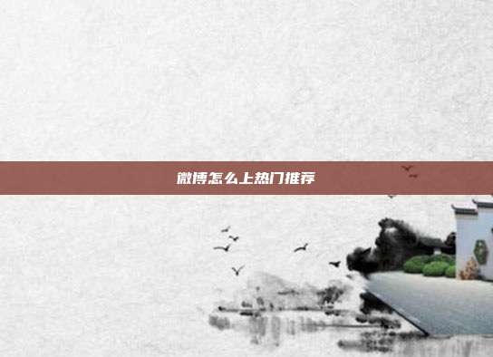 微博怎么上热门推荐