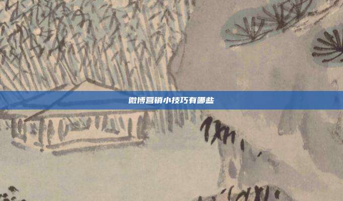 微博营销小技巧有哪些