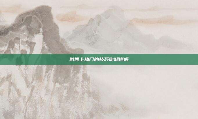微博上热门的技巧你知道吗