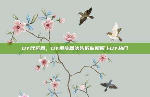DY代运营,DY系统算法告诉你如何上DY热门