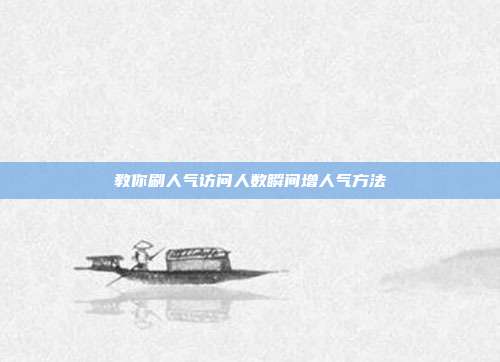 教你刷人气访问人数瞬间增人气方法