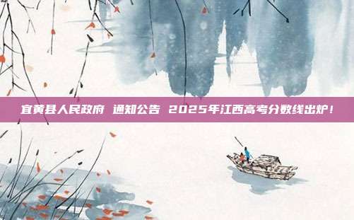 宜黄县人民政府 通知公告 2025年江西高考分数线出炉！