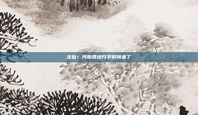 注意！河南各地开学时间来了