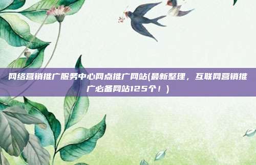 网络营销推广服务中心网点推广网站(最新整理，互联网营销推广必备网站125个！)