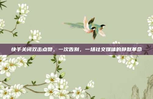 快手关闭双击点赞,一次告别,一场社交媒体的静默革命