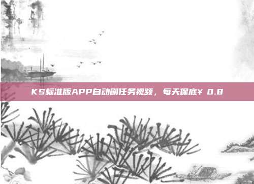 KS标准版APP自动刷任务视频，每天保底￥0.8