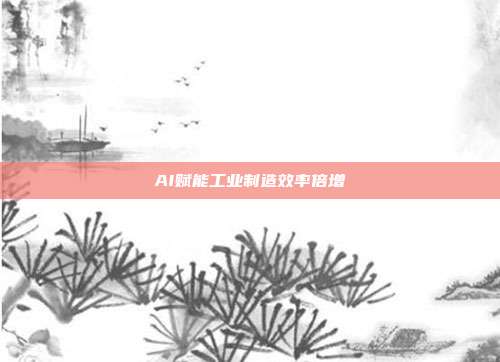 AI赋能工业制造效率倍增