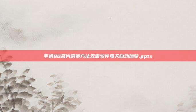 手机QQ名片刷赞方法无需软件每天自动加赞.pptx