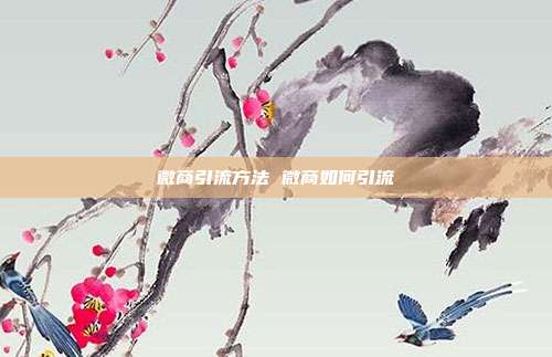 微商引流方法 微商如何引流