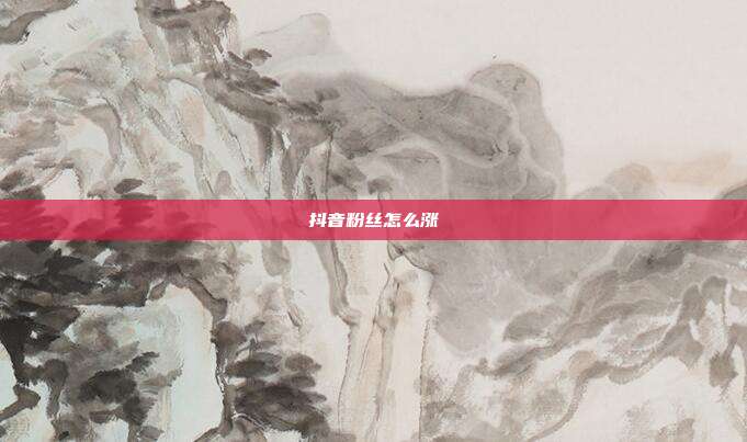抖音粉丝怎么涨