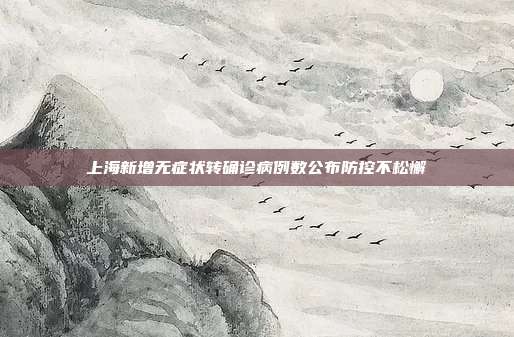 上海新增无症状转确诊病例数公布防控不松懈
