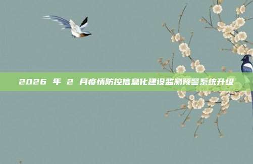 2026 年 2 月疫情防控信息化建设监测预警系统升级