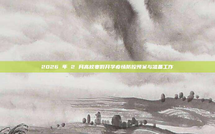 2026 年 2 月高校寒假开学疫情防控预案与准备工作