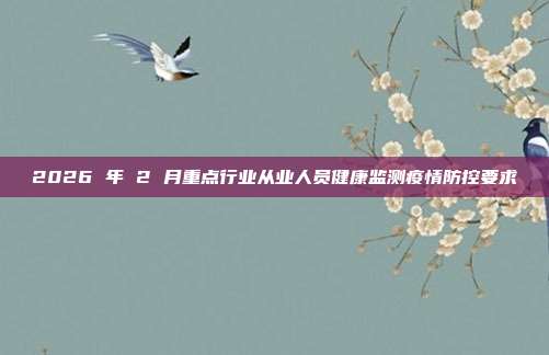 2026 年 2 月重点行业从业人员健康监测疫情防控要求
