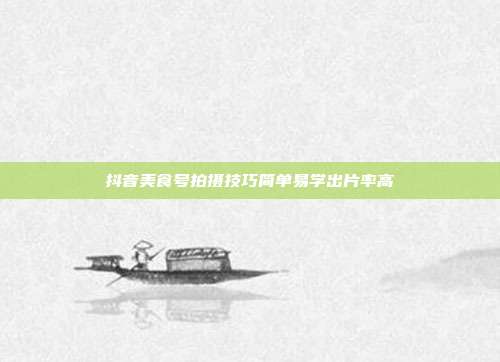 抖音美食号拍摄技巧简单易学出片率高