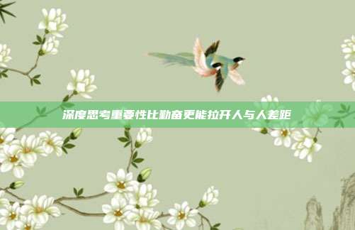 深度思考重要性比勤奋更能拉开人与人差距
