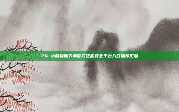 24 小时自助下单官网正规安全平台入口推荐汇总