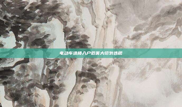电动车进楼入户危害大切勿违规