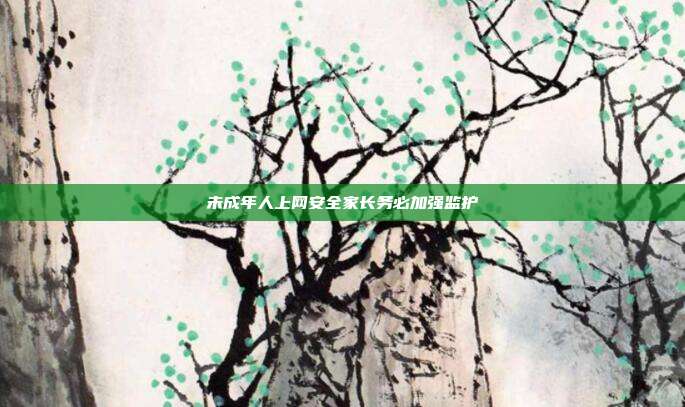 未成年人上网安全家长务必加强监护