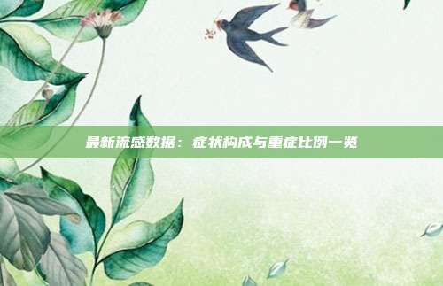 最新流感数据：症状构成与重症比例一览