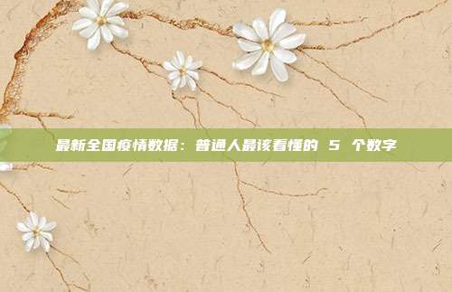 最新全国疫情数据:普通人最该看懂的 5 个数字