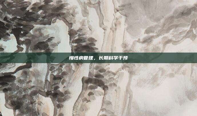 慢性病管理，长期科学干预