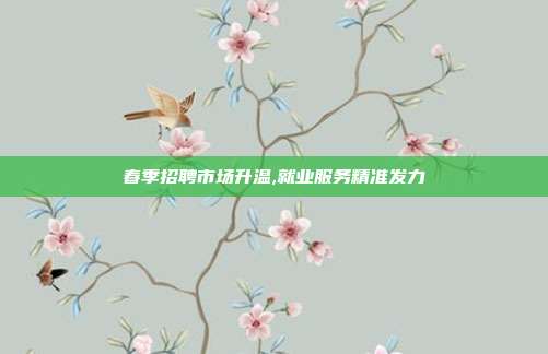 春季招聘市场升温,就业服务精准发力