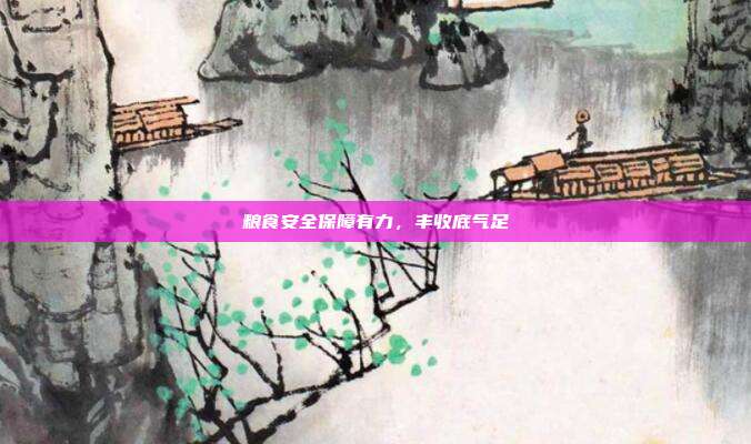 粮食安全保障有力，丰收底气足
