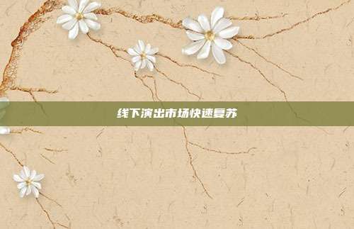 线下演出市场快速复苏