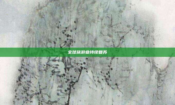 全球旅游业持续复苏