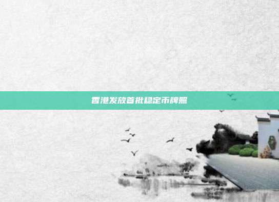 香港发放首批稳定币牌照