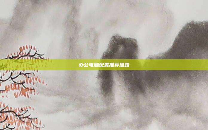 办公电脑配置推荐思路