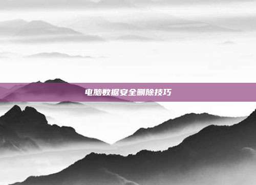 电脑数据安全删除技巧