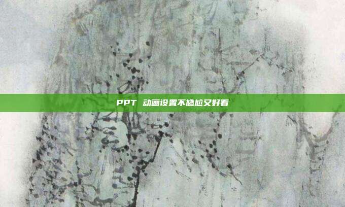 PPT 动画设置不尴尬又好看