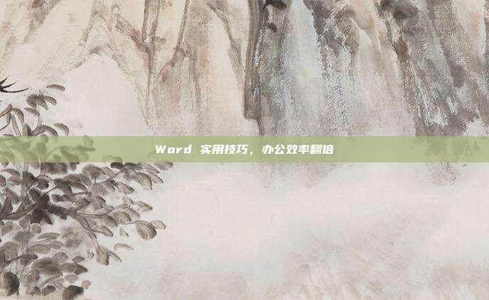 Word 实用技巧,办公效率翻倍
