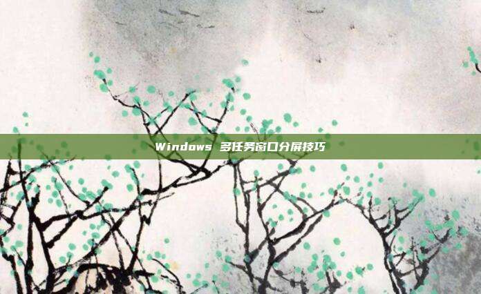 Windows 多任务窗口分屏技巧