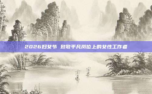2026妇女节 致敬平凡岗位上的女性工作者