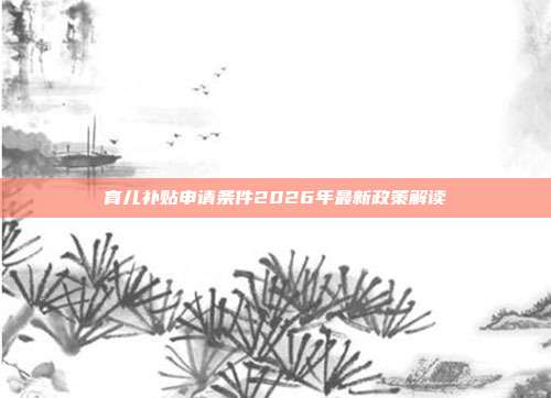 育儿补贴申请条件2026年最新政策解读