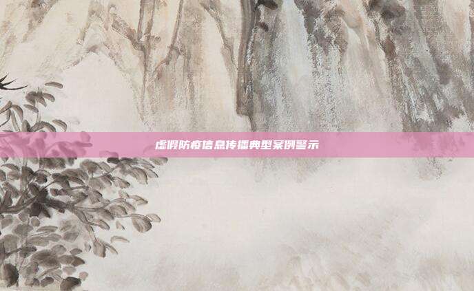 虚假防疫信息传播典型案例警示