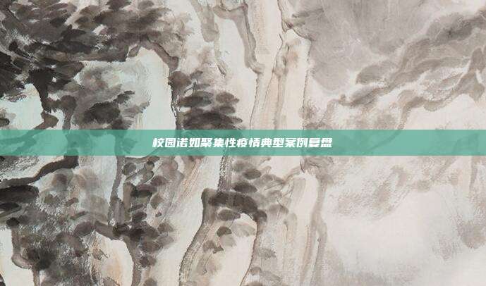 校园诺如聚集性疫情典型案例复盘