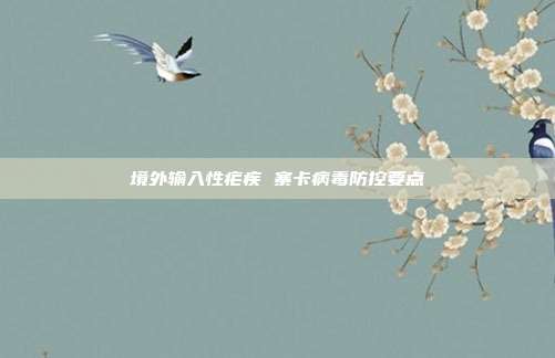 境外输入性疟疾 寨卡病毒防控要点