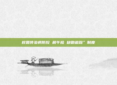 校园传染病防控 晨午检 缺勤追踪”制度